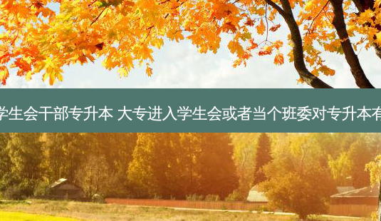 专科学生会干部专升本 大专进入学生会或者当个班委对专升本有益吗-第1张图片-天智网 专科学生会干部专升本 大专进入学生会或者当个班委对专升本有益吗-第1张图片-天智网