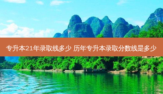 专升本21年录取线多少 历年专升本录取分数线是多少-第1张图片-天智网 专升本21年录取线多少 历年专升本录取分数线是多少-第1张图片-天智网