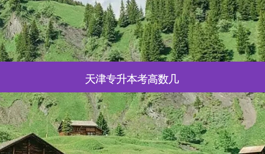 天津专升本考高数几-第1张图片-天智网 天津专升本考高数几-第1张图片-天智网