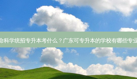 生命科学统招专升本考什么?广东可专升本的学校有哪些专业吗-第1张图片-天智网 生命科学统招专升本考什么?广东可专升本的学校有哪些专业吗-第1张图片-天智网