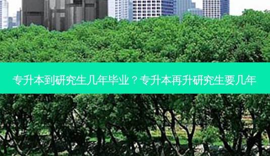 专升本到研究生几年毕业?专升本再升研究生要几年-第1张图片-天智网 专升本到研究生几年毕业?专升本再升研究生要几年-第1张图片-天智网