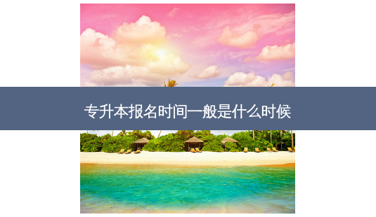 专升本报名时间一般是什么时候-第1张图片-天智网 专升本报名时间一般是什么时候-第1张图片-天智网