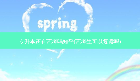专升本还有艺考吗知乎(艺考生可以复读吗)-第1张图片-天智网 专升本还有艺考吗知乎(艺考生可以复读吗)-第1张图片-天智网