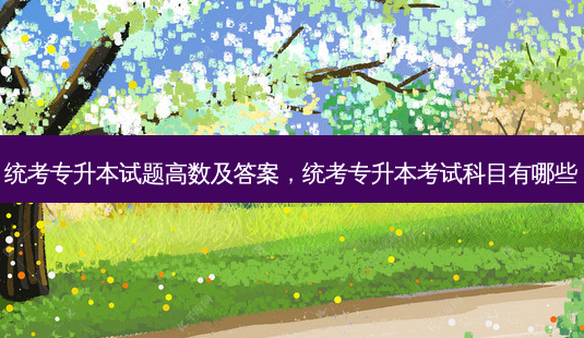 统考专升本试题高数及答案,统考专升本考试科目有哪些-第1张图片-天智网 统考专升本试题高数及答案,统考专升本考试科目有哪些-第1张图片-天智网
