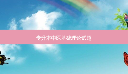 专升本中医基础理论试题-第1张图片-天智网 专升本中医基础理论试题-第1张图片-天智网
