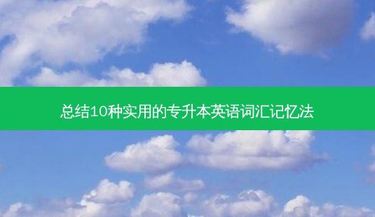 总结10种实用的专升本英语词汇记忆法-第1张图片-天智网 总结10种实用的专升本英语词汇记忆法-第1张图片-天智网