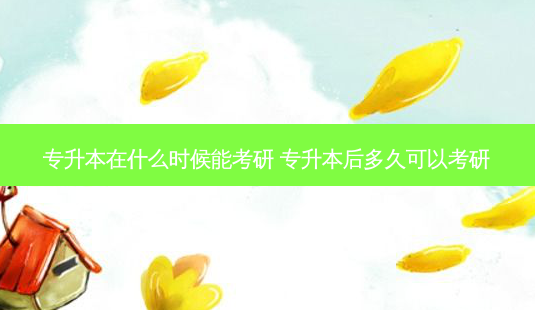 专升本在什么时候能考研 专升本后多久可以考研-第1张图片-天智网 专升本在什么时候能考研 专升本后多久可以考研-第1张图片-天智网