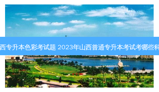 山西专升本色彩考试题 2023年山西普通专升本考试考哪些科目-第1张图片-汇成专升本网