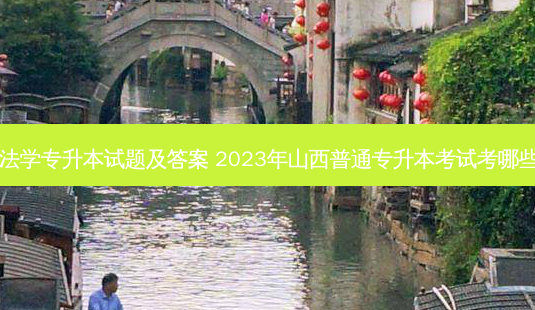 山西法学专升本试题及答案 2023年山西普通专升本考试考哪些科目-第1张图片-汇成专升本网