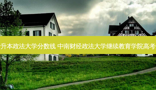 福建专升本政法大学分数线 中南财经政法大学继续教育学院高考分数线-第1张图片-天智网 福建专升本政法大学分数线 中南财经政法大学继续教育学院高考分数线-第1张图片-天智网