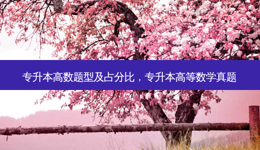 专升本高数题型及占分比,专升本高等数学真题-第1张图片-天智网 专升本高数题型及占分比,专升本高等数学真题-第1张图片-天智网