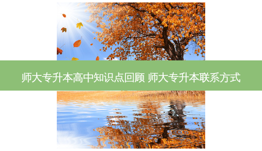 师大专升本高中知识点回顾 师大专升本联系方式-第1张图片-天智网 师大专升本高中知识点回顾 师大专升本联系方式-第1张图片-天智网