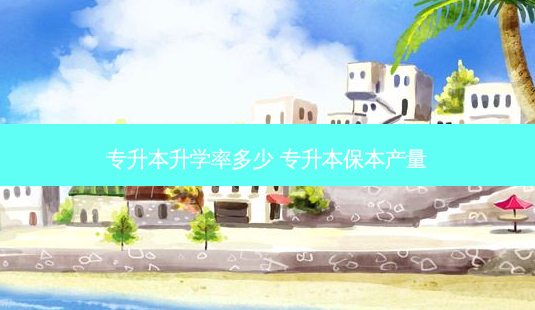 专升本升学率多少 专升本保本产量-第1张图片-天智网 专升本升学率多少 专升本保本产量-第1张图片-天智网