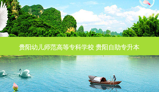 贵阳幼儿师范高等专科学校 贵阳自助专升本-第1张图片-天智网 贵阳幼儿师范高等专科学校 贵阳自助专升本-第1张图片-天智网