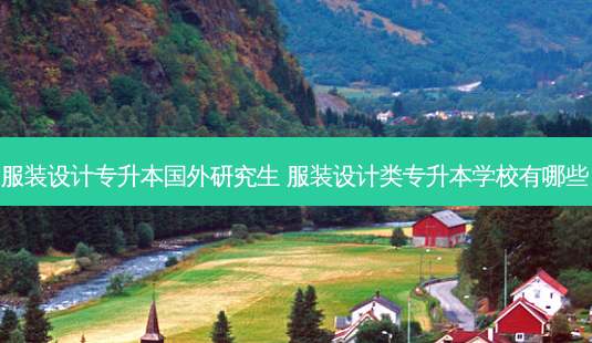 服装设计专升本国外研究生 服装设计类专升本学校有哪些-第1张图片-天智网 服装设计专升本国外研究生 服装设计类专升本学校有哪些-第1张图片-天智网
