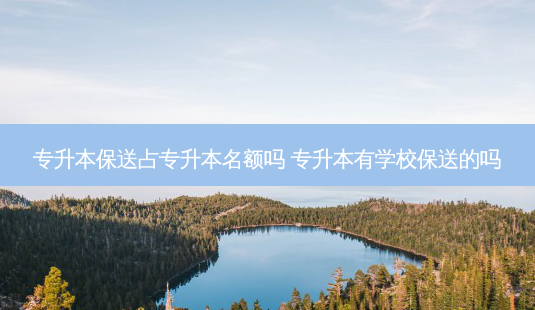专升本保送占专升本名额吗 专升本有学校保送的吗-第1张图片-天智网 专升本保送占专升本名额吗 专升本有学校保送的吗-第1张图片-天智网