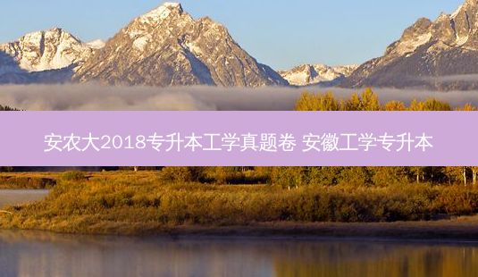 安农大2018专升本工学真题卷 安徽工学专升本-第1张图片-天智网 安农大2018专升本工学真题卷 安徽工学专升本-第1张图片-天智网