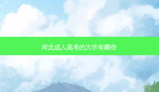 河北成人高考的大学有哪些-第1张图片-天智网 河北成人高考的大学有哪些-第1张图片-天智网