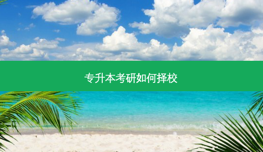 专升本考研如何择校-第1张图片-天智网 专升本考研如何择校-第1张图片-天智网