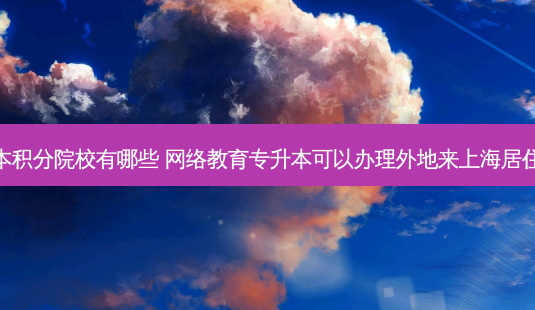 上海专升本积分院校有哪些 *** 教育专升本可以办理外地来上海居住证积分吗-第1张图片-天智网 上海专升本积分院校有哪些 *** 教育专升本可以办理外地来上海居住证积分吗-第1张图片-天智网