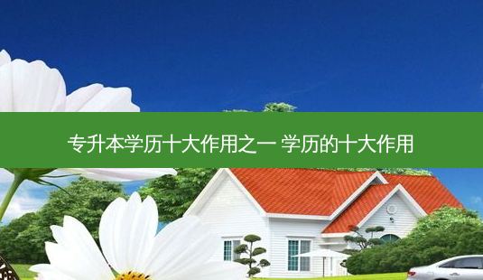 专升本学历十大作用之一 学历的十大作用-第1张图片-天智网 专升本学历十大作用之一 学历的十大作用-第1张图片-天智网
