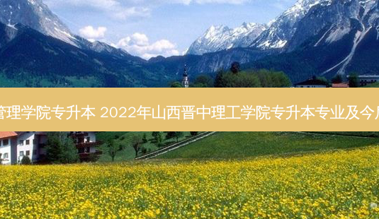 山西物流管理学院专升本 2022年山西晋中理工学院专升本专业及今后就业方向-第1张图片-天智网 山西物流管理学院专升本 2022年山西晋中理工学院专升本专业及今后就业方向-第1张图片-天智网