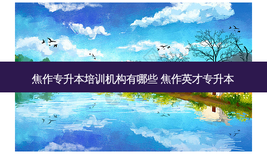 焦作专升本培训机构有哪些 焦作英才专升本-第1张图片-天智网 焦作专升本培训机构有哪些 焦作英才专升本-第1张图片-天智网