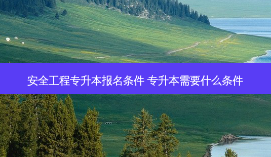*** 工程专升本报名条件 专升本需要什么条件-第1张图片-天智网 *** 工程专升本报名条件 专升本需要什么条件-第1张图片-天智网