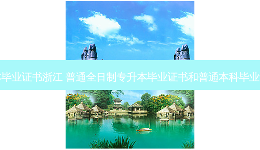全日制专升本毕业证书浙江 普通全日制专升本毕业证书和普通本科毕业证有什么不同-第1张图片-天智网 全日制专升本毕业证书浙江 普通全日制专升本毕业证书和普通本科毕业证有什么不同-第1张图片-天智网