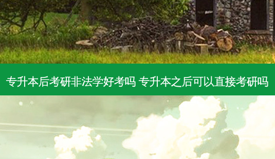专升本后考研非法学好考吗 专升本之后可以直接考研吗-第1张图片-天智网 专升本后考研非法学好考吗 专升本之后可以直接考研吗-第1张图片-天智网
