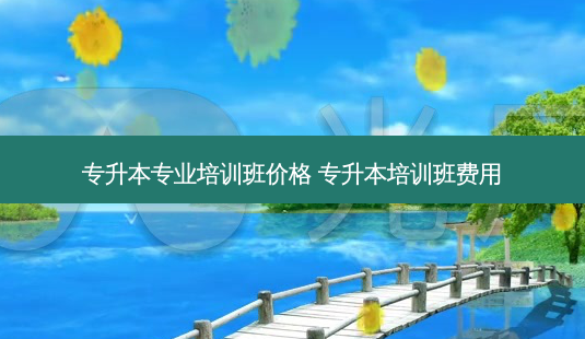 专升本专业培训班价格 专升本培训班费用-第1张图片-天智网 专升本专业培训班价格 专升本培训班费用-第1张图片-天智网