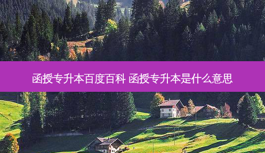 函授专升本百度百科 函授专升本是什么意思-第1张图片-天智网 函授专升本百度百科 函授专升本是什么意思-第1张图片-天智网