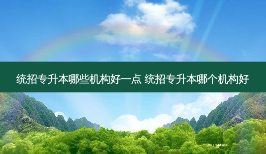 统招专升本哪些机构好一点 统招专升本哪个机构好-第1张图片-天智网 统招专升本哪些机构好一点 统招专升本哪个机构好-第1张图片-天智网