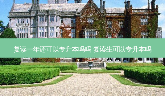 复读一年还可以专升本吗吗 复读生可以专升本吗-第1张图片-天智网 复读一年还可以专升本吗吗 复读生可以专升本吗-第1张图片-天智网