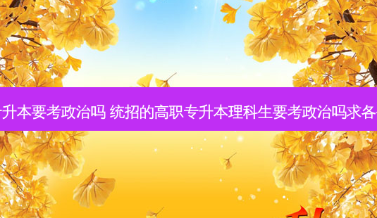 四川理科专升本要考政治吗 统招的高职专升本理科生要考政治吗求各位大神告知-第1张图片-天智网 四川理科专升本要考政治吗 统招的高职专升本理科生要考政治吗求各位大神告知-第1张图片-天智网