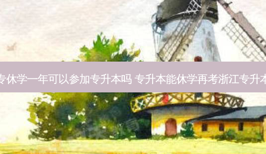 大专休学一年可以参加专升本吗 专升本能休学再考浙江专升本吗-第1张图片-天智网 大专休学一年可以参加专升本吗 专升本能休学再考浙江专升本吗-第1张图片-天智网