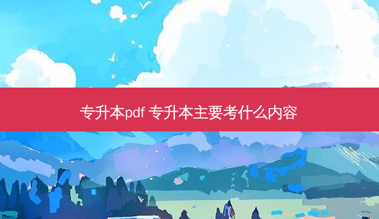 专升本pdf 专升本主要考什么内容-第1张图片-天智网 专升本pdf 专升本主要考什么内容-第1张图片-天智网