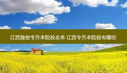 江西接收专升本院校名单 江西专升本院校有哪些-第1张图片-天智网 江西接收专升本院校名单 江西专升本院校有哪些-第1张图片-天智网