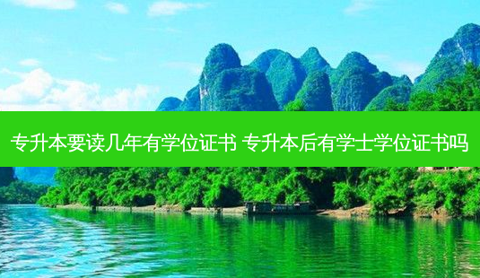 专升本要读几年有学位证书 专升本后有学士学位证书吗-第1张图片-天智网 专升本要读几年有学位证书 专升本后有学士学位证书吗-第1张图片-天智网