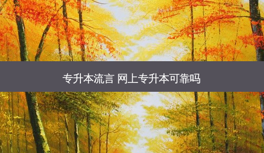 专升本流言 网上专升本可靠吗-第1张图片-天智网 专升本流言 网上专升本可靠吗-第1张图片-天智网