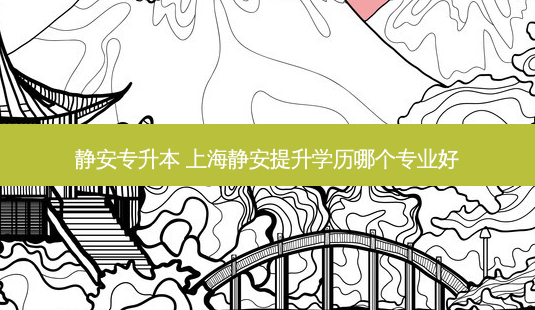静安专升本 上海静安提升学历哪个专业好-第1张图片-天智网 静安专升本 上海静安提升学历哪个专业好-第1张图片-天智网