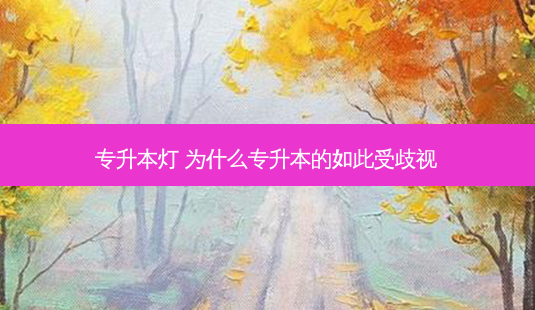 专升本灯 为什么专升本的如此受歧视-第1张图片-天智网 专升本灯 为什么专升本的如此受歧视-第1张图片-天智网