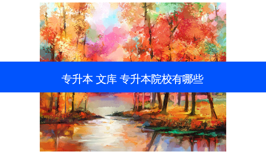 专升本 文库 专升本院校有哪些-第1张图片-天智网 专升本 文库 专升本院校有哪些-第1张图片-天智网