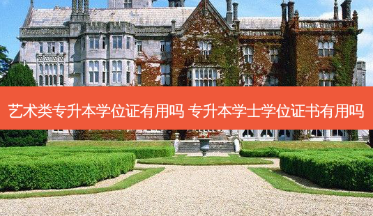 艺术类专升本学位证有用吗 专升本学士学位证书有用吗-第1张图片-天智网 艺术类专升本学位证有用吗 专升本学士学位证书有用吗-第1张图片-天智网