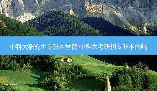 中科大研究生专升本学费 中科大考研招专升本的吗-第1张图片-天智网 中科大研究生专升本学费 中科大考研招专升本的吗-第1张图片-天智网