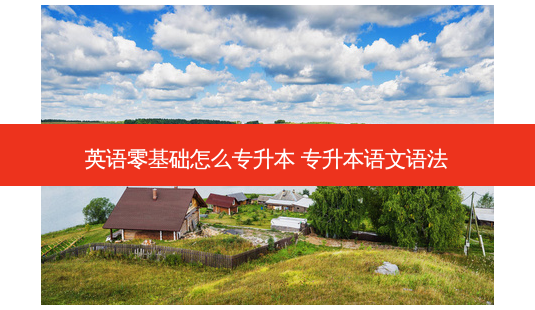 英语零基础怎么专升本 专升本语文语法-第1张图片-天智网 英语零基础怎么专升本 专升本语文语法-第1张图片-天智网