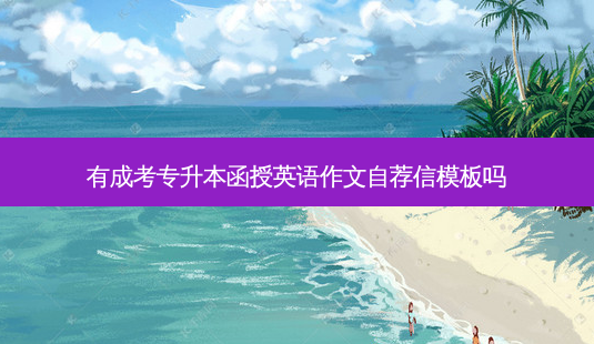 有成考专升本函授英语作文自荐信模板吗-第1张图片-天智网 有成考专升本函授英语作文自荐信模板吗-第1张图片-天智网