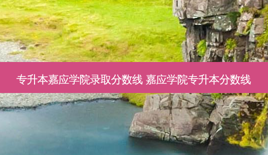 专升本嘉应学院录取分数线 嘉应学院专升本分数线-第1张图片-天智网 专升本嘉应学院录取分数线 嘉应学院专升本分数线-第1张图片-天智网