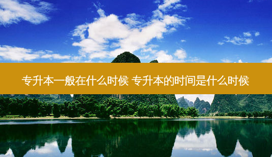 专升本一般在什么时候 专升本的时间是什么时候-第1张图片-天智网 专升本一般在什么时候 专升本的时间是什么时候-第1张图片-天智网
