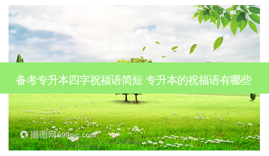 备考专升本四字祝福语简短 专升本的祝福语有哪些-第1张图片-天智网 备考专升本四字祝福语简短 专升本的祝福语有哪些-第1张图片-天智网